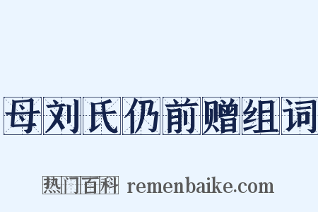 母刘氏仍前赠组词是什么意思的图片